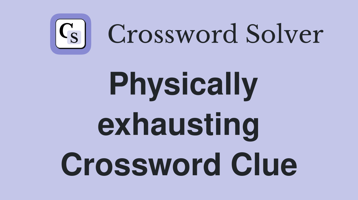 Physically exhausting Crossword Clue Answers Crossword Solver